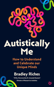 Title: Autistically Me: How to understand and celebrate our autistic minds, Author: Bradley Riches