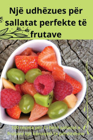 Title: Njï¿½ udhï¿½zues pï¿½r sallatat perfekte tï¿½ frutave, Author: Arbana Preïi