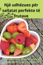 Njï¿½ udhï¿½zues pï¿½r sallatat perfekte tï¿½ frutave