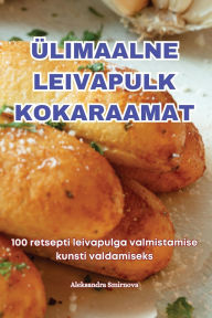 Title: ï¿½limaalne Leivapulk Kokaraamat, Author: Aleksandra Smirnova