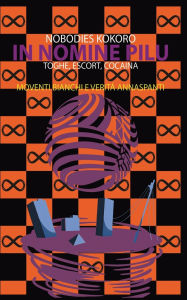 Title: In Nomine Pilu 4: Moventi Bianchi e Veritï¿½ Annaspanti: (Toghe, Escort, Cocaina), Author: Nobodies Kokoro