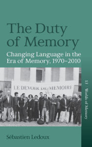 Title: The Duty of Memory: Changing Language in the Era of Memory, 1970 - 2010, Author: SÃÂÂbastien LeDoux