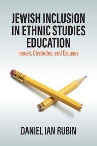 Title: Jewish Inclusion in Ethnic Studies Education: Issues, Obstacles, and Excuses, Author: Daniel Ian Rubin