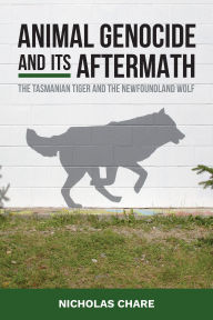 Title: Animal Genocide and its Aftermath: The Tasmanian Tiger and the Newfoundland Wolf, Author: Nicholas Chare