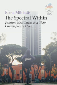Title: The Spectral Within: Fascism, New Towns and their Contemporary Lives, Author: Elena Miltiadis
