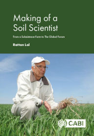 Title: Making of a Soil Scientist: From a Subsistence Farm to The Global Forum, Author: Rattan Lal