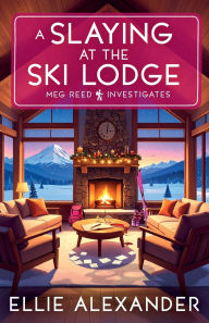 Title: A Slaying at the Ski Lodge, Author: Ellie Alexander