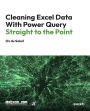 Cleaning Excel Data With Power Query Straight to the Point: Efficient Data Cleaning Techniques in Excel Using Power Query