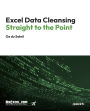 Excel Data Cleansing Straight to the Point: Mastering Excel's Data Cleansing Tools with Real-World Strategies