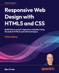 Title: Responsive Web Design with HTML5 and CSS: Build future-proof responsive websites using the latest HTML5 and CSS techniques, Author: Ben Frain