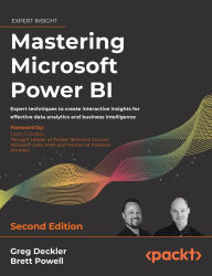 Title: Mastering Microsoft Power BI - Second Edition: Expert techniques to create interactive insights for effective data analytics and business intelligence, Author: Greg Deckler