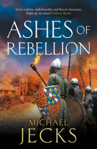 Title: Ashes of Rebellion: An edge-of-your-seat, action-packed, historical read by Michael Jecks, Author: Michael Jecks