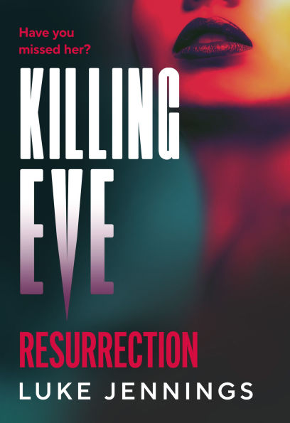 Killing Eve: Resurrection: A BRAND NEW obsessive, epic game of cat and mouse from Luke Jennings, author of the TV sensation KILLING EVE