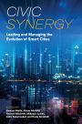 Civic Synergy: Leading and Managing the Evolution of Smart Cities