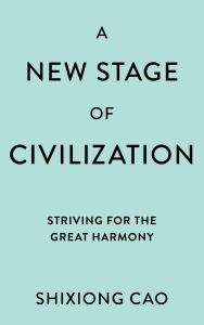 Title: A New Stage of Civilization: Striving for the Great Harmony, Author: Shixiong Cao