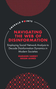 Title: Navigating the Web of Disinformation: Employing Social Network Analysis to Decode Disinformation Dynamics in Modern Societies, Author: Mariann Hardey