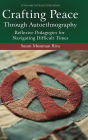Crafting Peace Through Autoethnography: Reflexive Pedagogies for Navigating Difficult Times