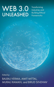 Title: Web 3.0 Unleashed: Transforming Industries and Building Ethical Frameworks, Author: Balraj Verma