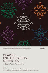 Title: Shaping Entrepreneurial Marketing, Volume 1: A South Asian Perspective, Author: Narayanage Jayantha Dewasiri