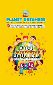 Title: Planet Dreamers Kids Journal: A Guided Journal for Children to Discover Their Superpowers, Boost Confidence, and Embrace Positivity (Ages 6-12), Author: Mahsa Shirazi