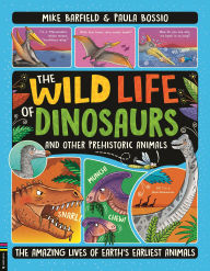 Title: The Wild Life of Dinosaurs and Other Prehistoric Animals: The Amazing Lives of Earth's Earliest Animals, Author: Mike Barfield