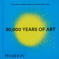 Title: 30,000 Years of Art: The Story of Human Creativity across Time and Space, Author: Phaidon Editors