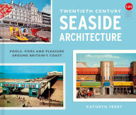 Title: Twentieth Century Seaside Architecture: Pools, Piers and Pleasure around Britain's Coast, Author: Kathryn Ferry