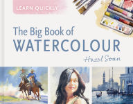 Title: Learn Quickly: The Big Book of Watercolour, Author: Hazel Soan