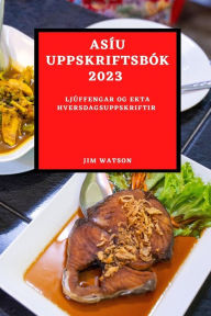 Title: ASÍU UPPSKRIFTSBÓK 2023: LJÚFFENGAR OG EKTA HVERSDAGSUPPSKRIFTIR, Author: Jim Watson