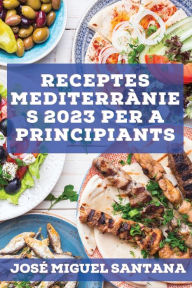 Title: Receptes mediterrànies 2023 per a principiants: Receptes de la tradició per mantenir-se saludable, Author: Marcos Hernïndez