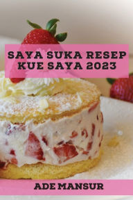 Title: Saya suka Resep kue saya 2023: Resep Lezat untuk pemula, Author: Ade Mansur