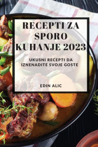 Title: Recepti za sporo kuhanje 2023: Ukusni recepti da iznenadite svoje goste, Author: Edin Alic