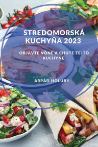 Title: Stredomorskï¿½ kuchyňa 2023: Objavte vï¿½ne a chute tejto kuchyne, Author: Arpïd Holuby