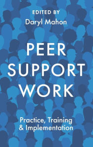 Title: Peer Support Work: Practice, Training & Implementation, Author: Daryl Mahon