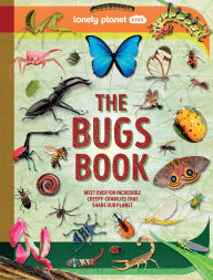Title: Lonely Planet Kids The Bugs Book: Meet Over 100 Incredible Creepy-Crawlies That Share Our Planet, Author: Lonely Planet