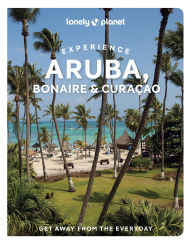 Title: Lonely Planet Experience Aruba, Bonaire & Curacao: Includes Bonaire & Curacao, Author: Bailey Freeman