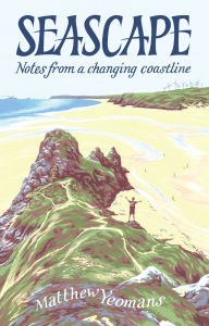 Title: Seascape: Notes from a Changing Coastline, Author: Matthew Yeomans