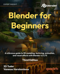 Title: Blender for Beginners: A reference guide to 3D modeling, texturing, animation, and visual effects with Blender 4.5 LTS, Author: 3D Tudor