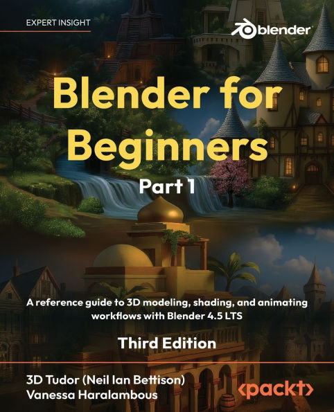 Blender for Beginners Part 1 - Third Edition: A reference guide to 3D modeling, shading, and animating workflows with Blender 4.5 LTS