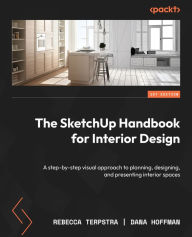 Title: The SketchUp Handbook for Interior Design: A step-by-step visual approach to planning, designing, and presenting interior spaces, Author: Rebecca Terpstra