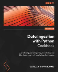 Title: Data Ingestion with Python Cookbook: A practical guide to ingesting, monitoring, and identifying errors in the data ingestion process, Author: Gláucia Esppenchutz