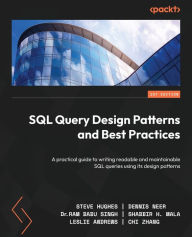 Title: SQL Query Design Patterns and Best Practices: A practical guide to writing readable and maintainable SQL queries using its design patterns, Author: Steve Hughes