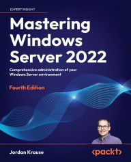 Title: Mastering Windows Server 2022: Comprehensive administration of your Windows Server environment, Author: Jordan Krause
