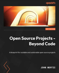 Title: Open Source Projects - Beyond Code: A blueprint for scalable and sustainable open source projects, Author: John Mertic