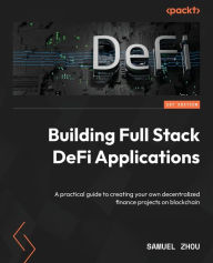 Title: Building Full Stack DeFi Applications: A practical guide to creating your own decentralized finance projects on blockchain, Author: Samuel Zhou