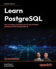 Title: Learn PostgreSQL: Use, manage, and build secure and scalable databases with PostgreSQL 16, Author: Luca Ferrari