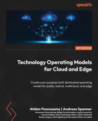 Title: Technology Operating Models for Cloud and Edge: Create your purpose-built distributed operating model for public, hybrid, multicloud, and edge, Author: Ahilan Ponnusamy