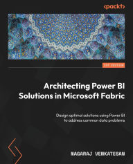 Title: Architecting Power BI Solutions in Microsoft Fabric: Design optimal solutions using Power BI to address common data problems, Author: Nagaraj Venkatesan