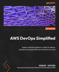 Title: AWS DevOps Simplified: Build a solid foundation in AWS to deliver enterprise-grade software solutions at scale, Author: Akshay Kapoor