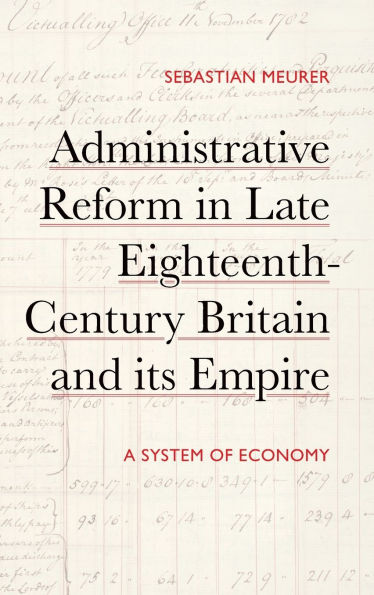 Administrative Reform in Late Eighteenth-Century Britain and its Empire: A System of Economy